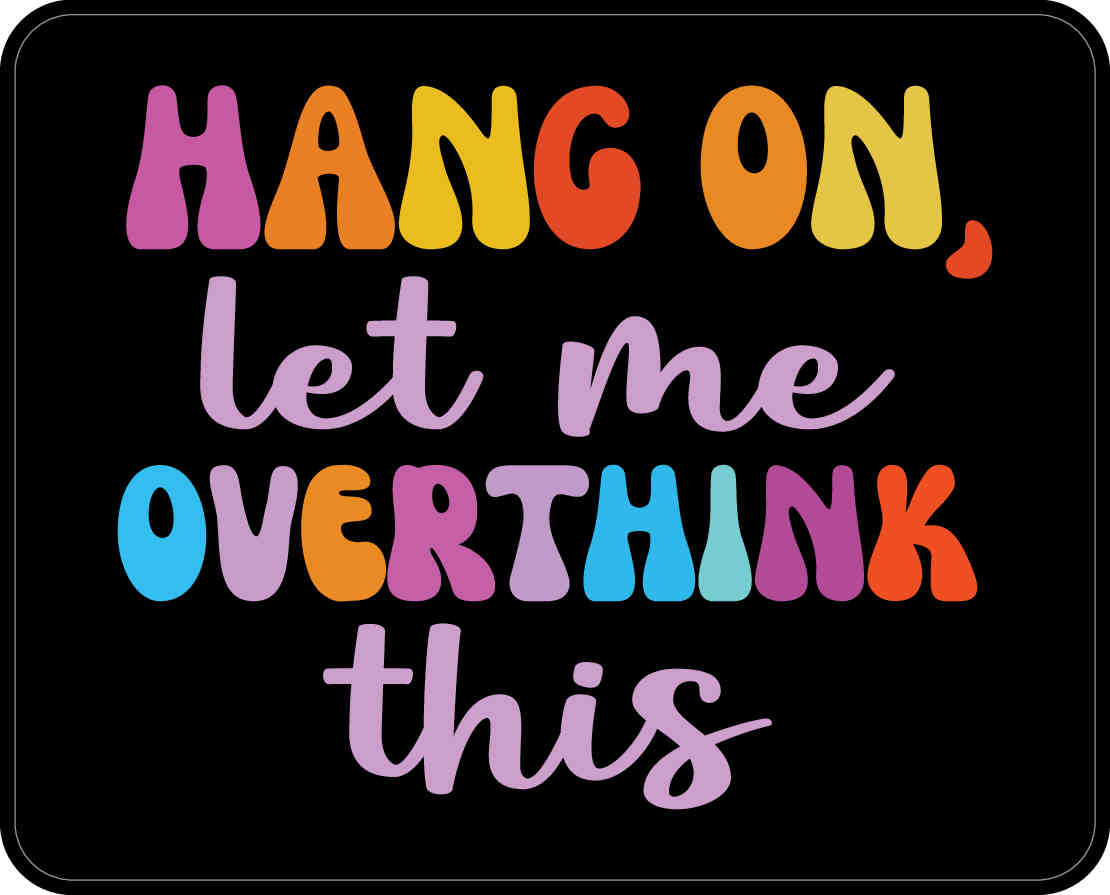 Let Me Overthink This