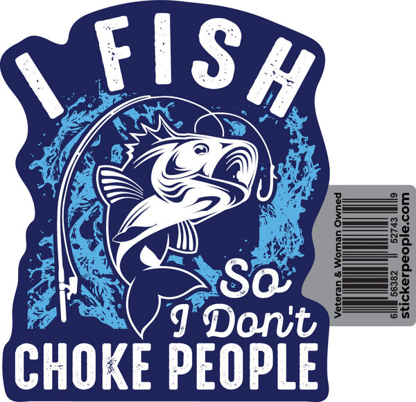 I Fish So I Don't Choke People