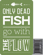 Only Dead Fish Go With The Flow